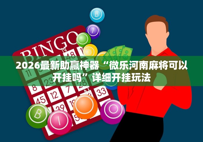 2026最新助赢神器“微乐河南麻将可以开挂吗”详细开挂玩法