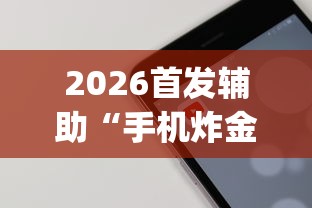 2026首发辅助“手机炸金花通用挂什么软件(确实真的有挂) 2026首发辅助“手机炸金花通用挂什么软件(确实真的有挂)