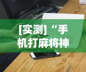 [实测]“手机打麻将神器最新版更新内容”通用版下载教程！