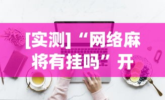 [实测]“网络麻将有挂吗”开挂辅助详细步骤