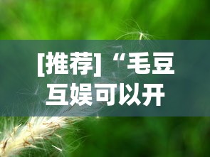 [推荐]“毛豆互娱可以开挂吗”详细分享装挂