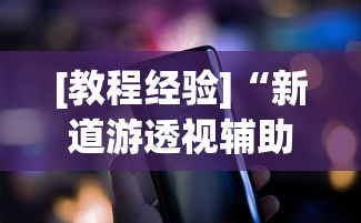 [教程经验]“新道游透视辅助器最新版下载”科技辅助神器手机版