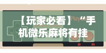【玩家必看】“手机微乐麻将有挂吗b2b”详细开挂玩法