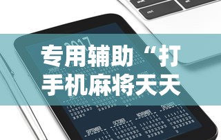 专用辅助“打手机麻将天天输是什么原因手机”通用版下载教程