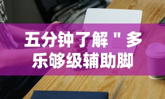 五分钟了解＂多乐够级辅助脚本”科技辅助神器手机版教程