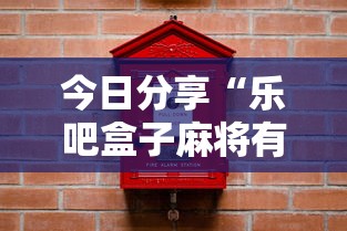 今日分享“乐吧盒子麻将有没有挂”辅助神器插件下载