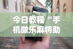 今日教程“手机微乐麻将助赢神器免安装”2025开挂教程步骤