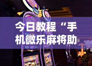 今日教程“手机微乐麻将助赢神器免安装”2025开挂教程步骤