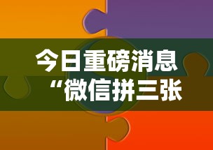 今日重磅消息“微信拼三张有什么技巧吗”分享必要外挂教程