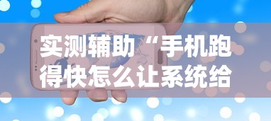 实测辅助“手机跑得快怎么让系统给你发好牌”详细透视辅助教程官方正版下载