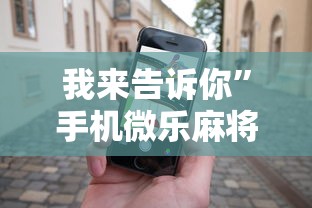 我来告诉你”手机微乐麻将助赢神器怎么用	”其实有开挂插件!