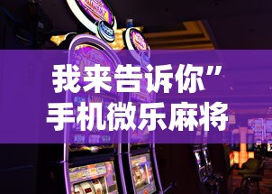 我来告诉你	”手机微乐麻将助赢神器怎么用”其实有开挂插件!