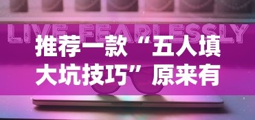 推荐一款“五人填大坑技巧”原来有神器下载!