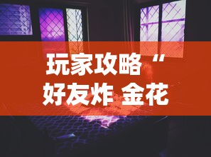 玩家攻略“好友炸 金花不能建房间吗	”房卡使用教程